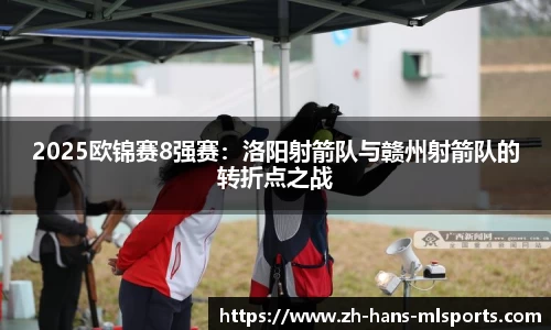 2025欧锦赛8强赛:洛阳射箭队与赣州射箭队的转折点之战