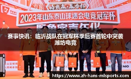 赛事快讯:临沂战队在冠军杯季后赛首轮中突袭潍坊电竞