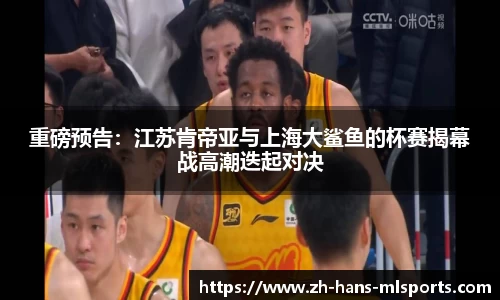 重磅预告:江苏肯帝亚与上海大鲨鱼的杯赛揭幕战高潮迭起对决
