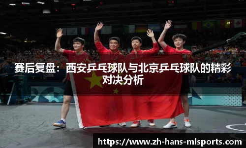 赛后复盘:西安乒乓球队与北京乒乓球队的精彩对决分析