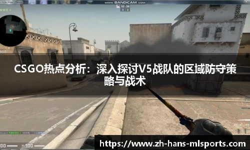 CSGO热点分析:深入探讨V5战队的区域防守策略与战术