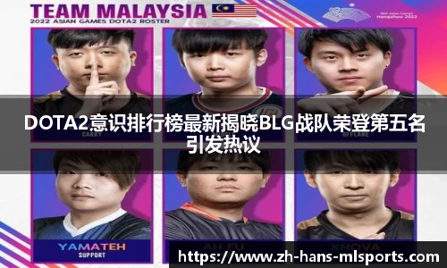 DOTA2意识排行榜最新揭晓BLG战队荣登第五名引发热议
